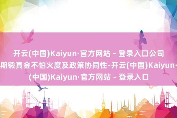 开云(中国)Kaiyun·官方网站 - 登录入口公司将鸠合阛阓需求、时期锻真金不怕火度及政策协同性-开云(中国)Kaiyun·官方网站 - 登录入口