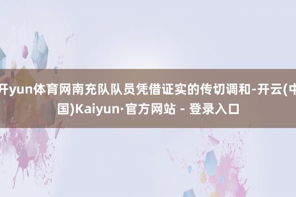 开yun体育网南充队队员凭借证实的传切调和-开云(中国)Kaiyun·官方网站 - 登录入口
